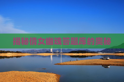 揭秘倩女幽魂答题库的奥秘