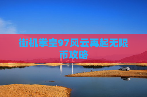 街机拳皇97风云再起无限币攻略