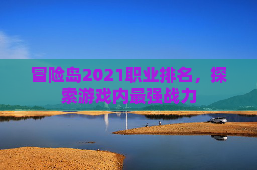 冒险岛2021职业排名，探索游戏内最强战力