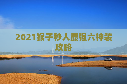 2021猴子秒人最强六神装攻略