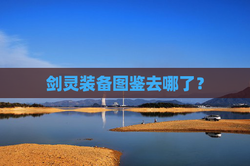 剑灵装备图鉴去哪了？