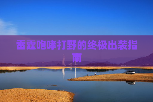 雷霆咆哮打野的终极出装指南