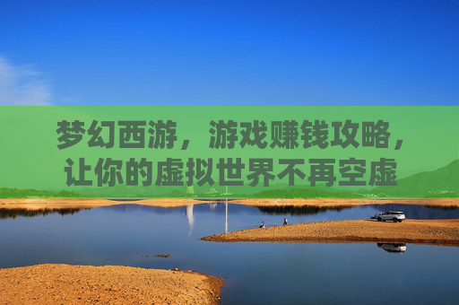 梦幻西游，游戏赚钱攻略，让你的虚拟世界不再空虚