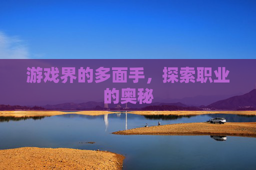 游戏界的多面手，探索职业的奥秘