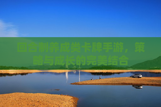 回合制养成类卡牌手游，策略与成长的完美结合