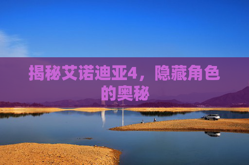 揭秘艾诺迪亚4，隐藏角色的奥秘