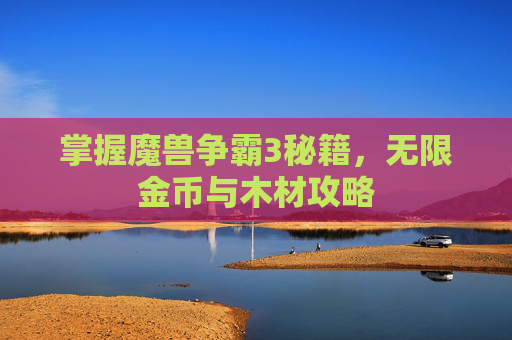 掌握魔兽争霸3秘籍，无限金币与木材攻略