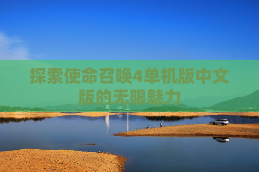 探索使命召唤4单机版中文版的无限魅力
