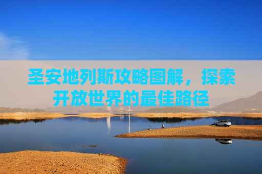 圣安地列斯攻略图解，探索开放世界的最佳路径