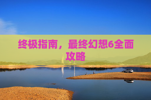 终极指南，最终幻想6全面攻略