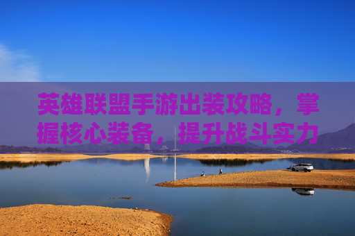英雄联盟手游出装攻略，掌握核心装备，提升战斗实力