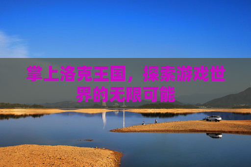掌上洛克王国，探索游戏世界的无限可能