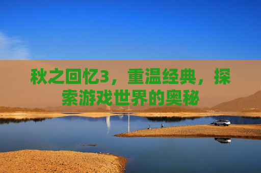 秋之回忆3，重温经典，探索游戏世界的奥秘
