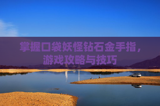 掌握口袋妖怪钻石金手指，游戏攻略与技巧