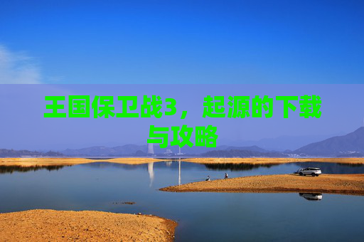 王国保卫战3，起源的下载与攻略