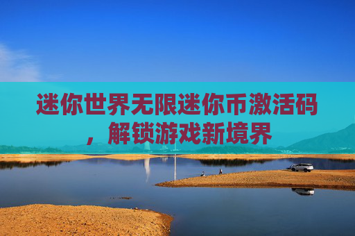 迷你世界无限迷你币激活码，解锁游戏新境界