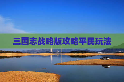 三国志战略版攻略平民玩法