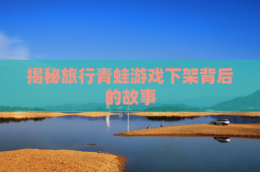 揭秘旅行青蛙游戏下架背后的故事