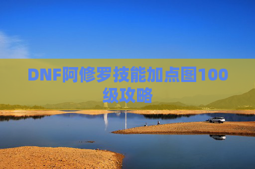 DNF阿修罗技能加点图100级攻略