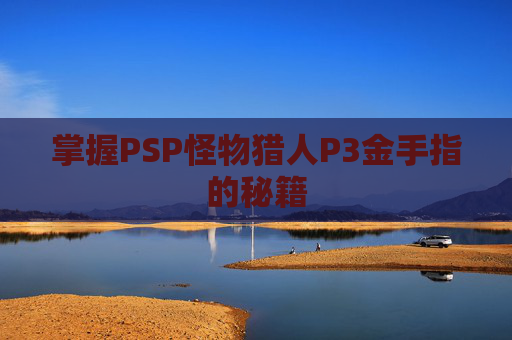 掌握PSP怪物猎人P3金手指的秘籍