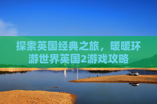 探索英国经典之旅，暖暖环游世界英国2游戏攻略