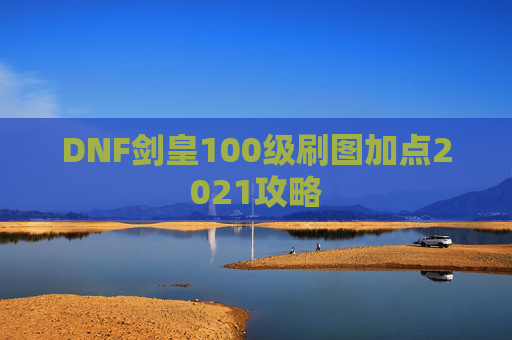 DNF剑皇100级刷图加点2021攻略
