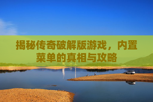 揭秘传奇破解版游戏，内置菜单的真相与攻略
