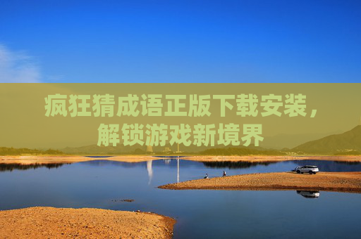 疯狂猜成语正版下载安装,解锁游戏新境界 疯狂猜成语正版下载安装,解锁游戏新境界