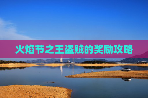 火焰节之王盗贼的奖励攻略 火焰节之王盗贼的奖励攻略