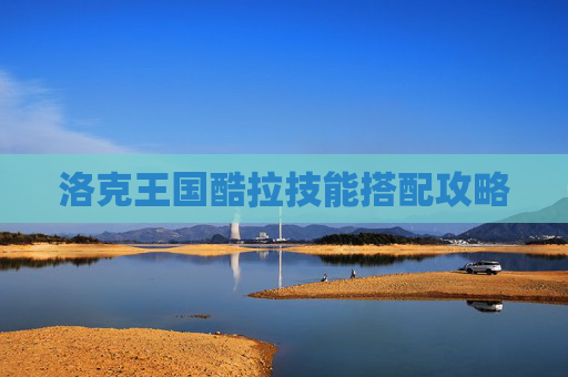 洛克王国酷拉技能搭配攻略 洛克王国酷拉技能搭配攻略