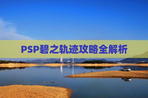 PSP碧之轨迹攻略全解析 PSP碧之轨迹攻略全解析