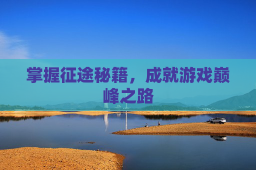 掌握征途秘籍，成就游戏巅峰之路