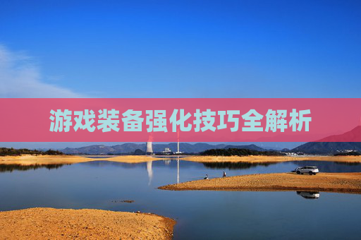 游戏装备强化技巧全解析