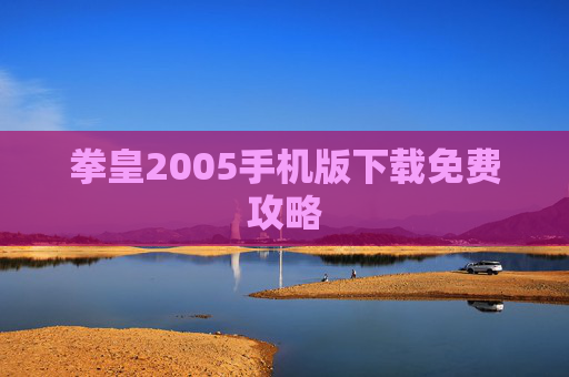 拳皇2005手机版下载免费攻略