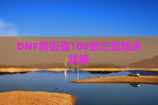 DNF男街霸100级三觉加点攻略