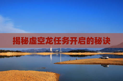 揭秘虚空龙任务开启的秘诀
