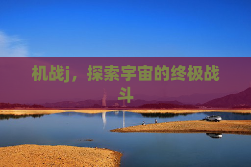 机战j，探索宇宙的终极战斗