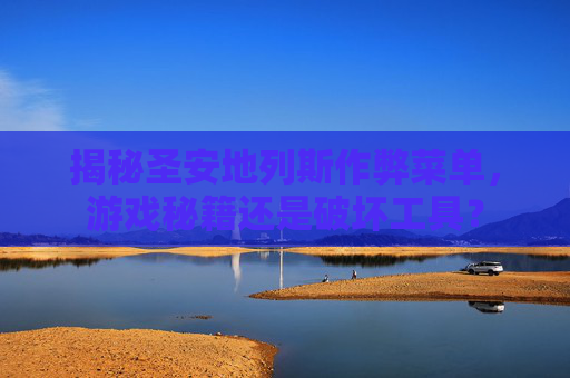 揭秘圣安地列斯作弊菜单，游戏秘籍还是破坏工具？