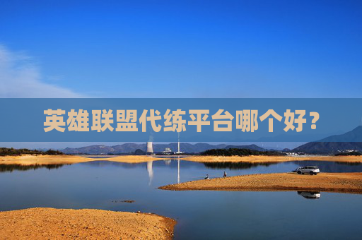 英雄联盟代练平台哪个好？