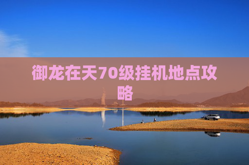 御龙在天70级挂机地点攻略