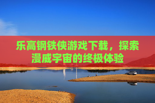 乐高钢铁侠游戏下载，探索漫威宇宙的终极体验