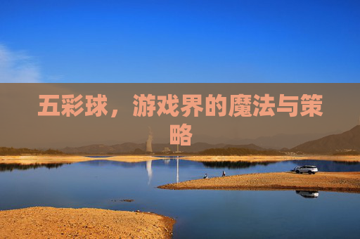 五彩球，游戏界的魔法与策略