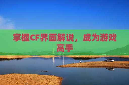 掌握CF界面解说,成为游戏高手 掌握CF界面解说,成为游戏高手