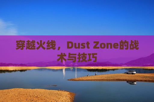 穿越火线,Dust Zone的战术与技巧 穿越火线,Dust Zone的战术与技巧