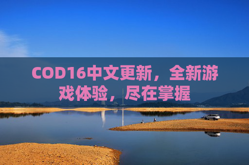 COD16中文更新,全新游戏体验,尽在掌握 COD16中文更新,全新游戏体验,尽在掌握