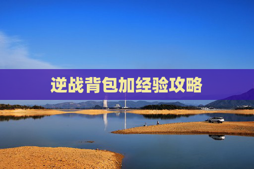 逆战背包加经验攻略 逆战背包加经验攻略