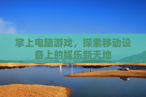 掌上电脑游戏，探索移动设备上的娱乐新天地