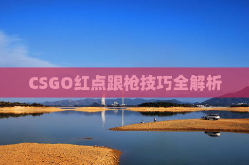 CSGO红点跟枪技巧全解析 CSGO红点跟枪技巧全解析