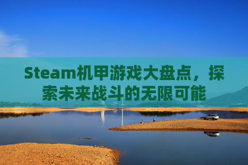 Steam机甲游戏大盘点，探索未来战斗的无限可能