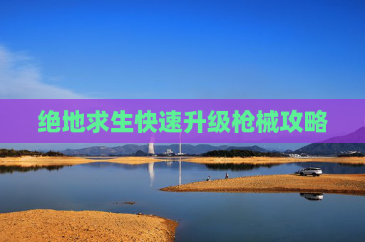 绝地求生快速升级枪械攻略